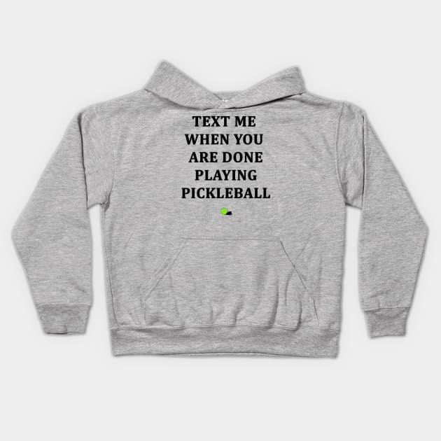 Text Me When You Are Done Playing Pickleball Kids Hoodie by PIKL-LOVE